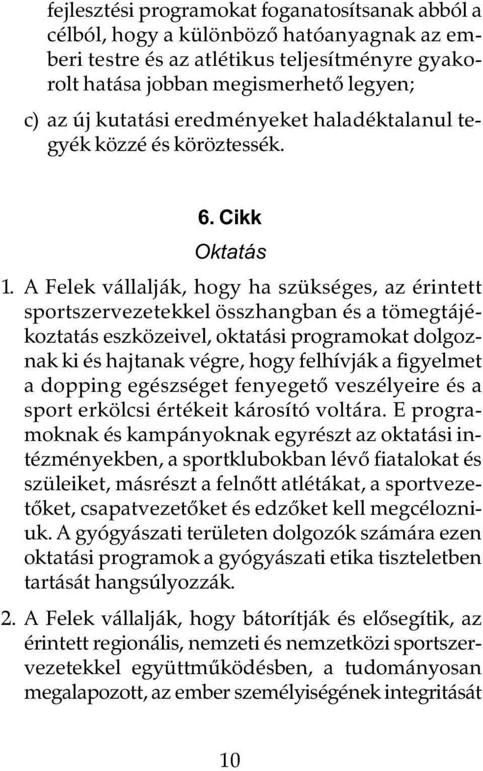 A Felek vállalják, hogy ha szükséges, az érintett sportszervezetekkel összhangban és a tömegtájékoztatás eszközeivel, oktatási programokat dolgoznak ki és hajtanak végre, hogy felhívják a figyelmet a