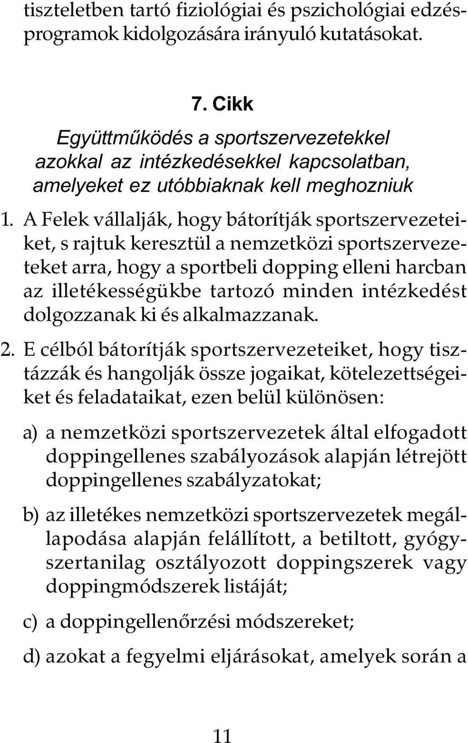 A Felek vállalják, hogy bátorítják sportszervezeteiket, s rajtuk keresztül a nemzetközi sportszervezeteket arra, hogy a sportbeli dopping elleni harcban az illetékességükbe tartozó minden intézkedést