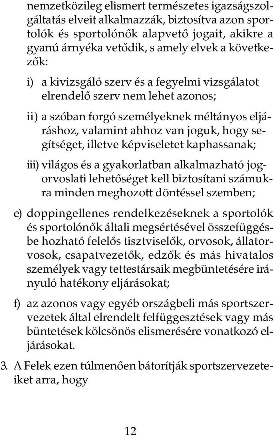 kaphassanak; iii) világos és a gyakorlatban alkalmazható jogorvoslati lehetõséget kell biztosítani számukra minden meghozott döntéssel szemben; e) doppingellenes rendelkezéseknek a sportolók és