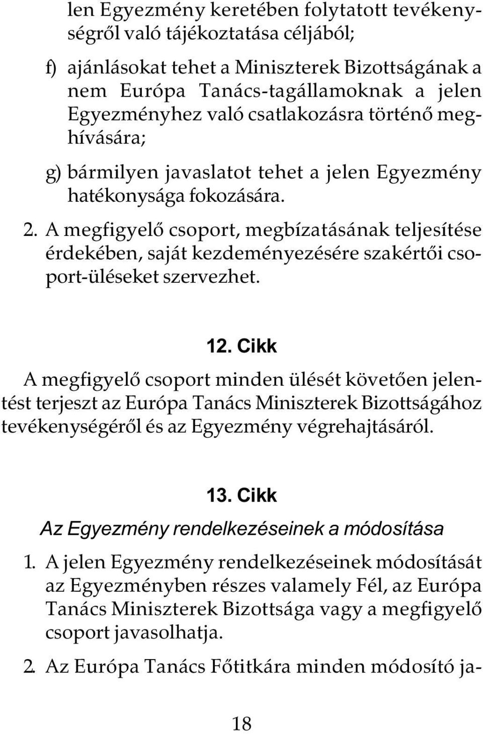 A megfigyelõ csoport, megbízatásának teljesítése érdekében, saját kezdeményezésére szakértõi csoport-üléseket szervezhet. 12.