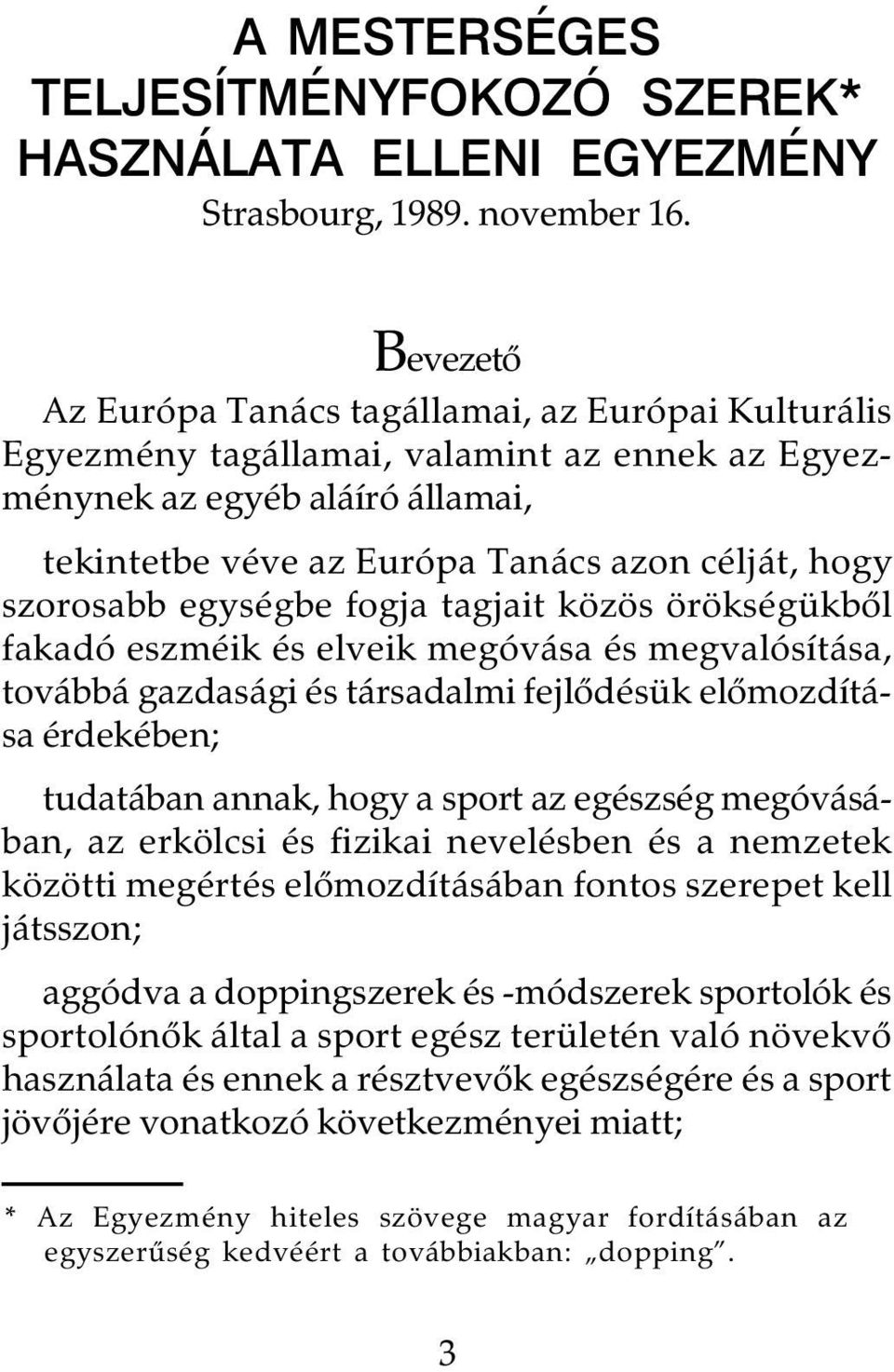 szorosabb egységbe fogja tagjait közös örökségükbõl fakadó eszméik és elveik megóvása és megvalósítása, továbbá gazdasági és társadalmi fejlõdésük elõmozdítása érdekében; tudatában annak, hogy a