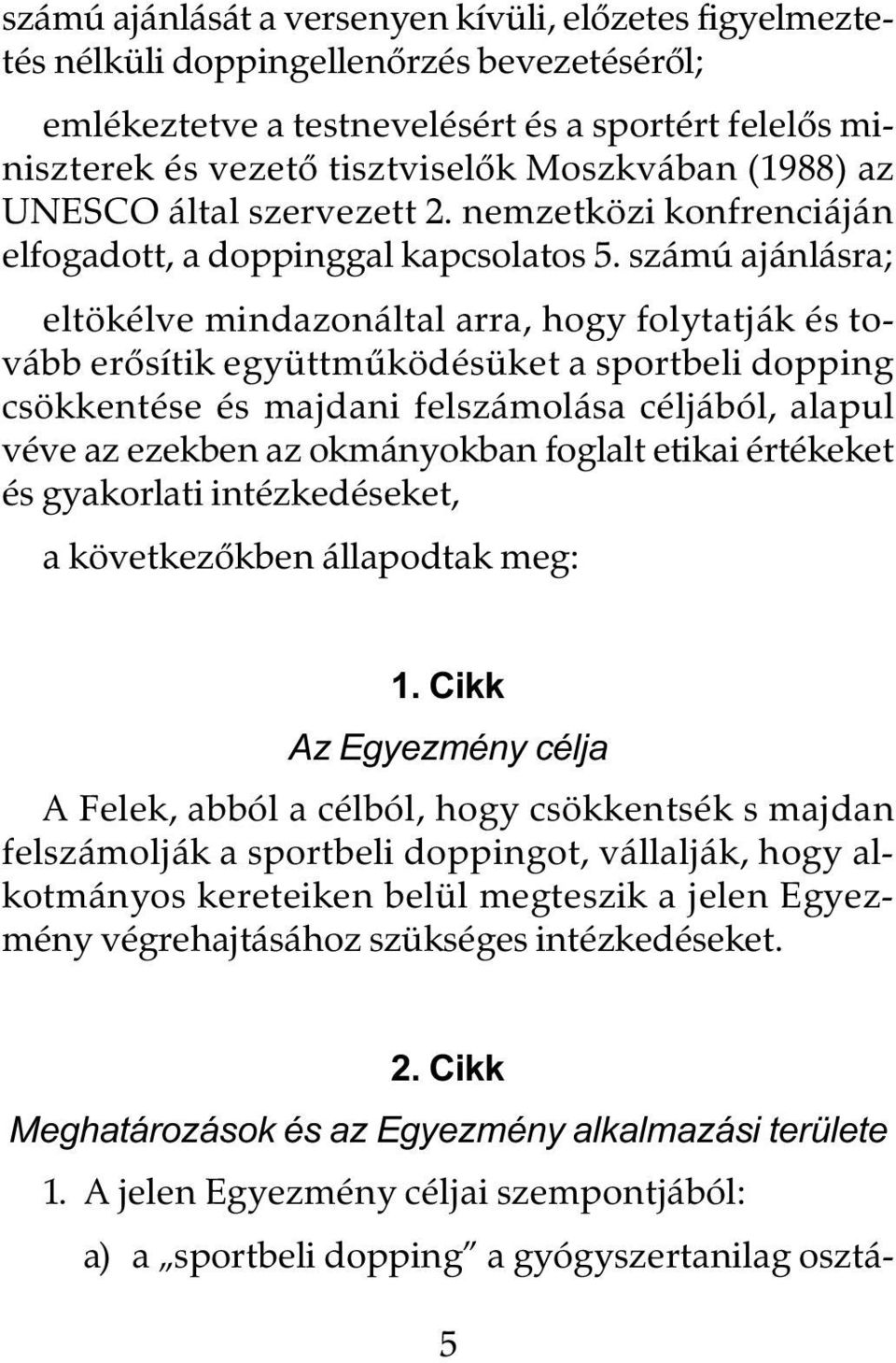 számú ajánlásra; eltökélve mindazonáltal arra, hogy folytatják és tovább erõsítik együttmûködésüket a sportbeli dopping csökkentése és majdani felszámolása céljából, alapul véve az ezekben az