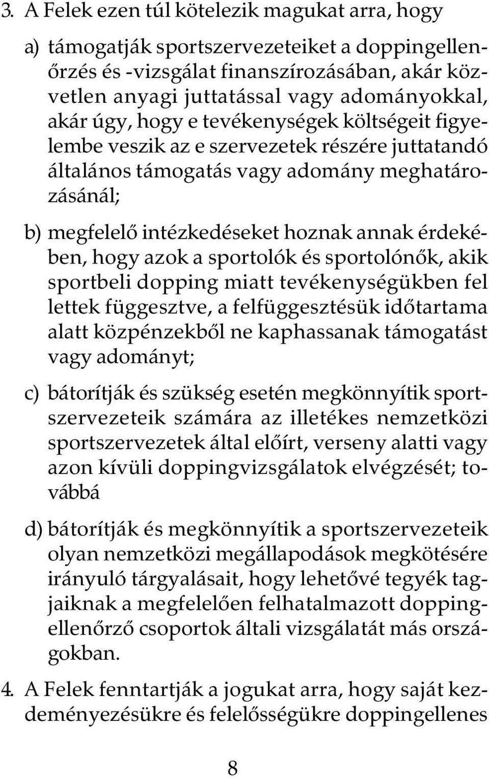 a sportolók és sportolónõk, akik sportbeli dopping miatt tevékenységükben fel lettek függesztve, a felfüggesztésük idõtartama alatt közpénzekbõl ne kaphassanak támogatást vagy adományt; c) bátorítják