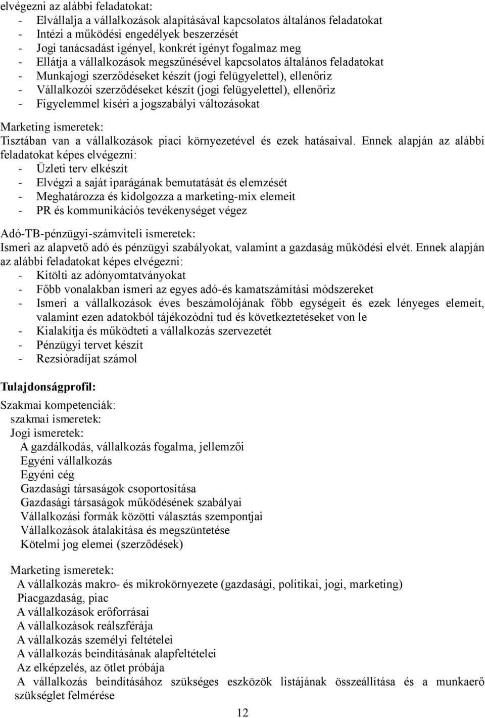 felügyelettel), ellenőriz - Figyelemmel kíséri a jogszabályi változásokat Marketing ismeretek: Tisztában van a vállalkozások piaci környezetével és ezek hatásaival.