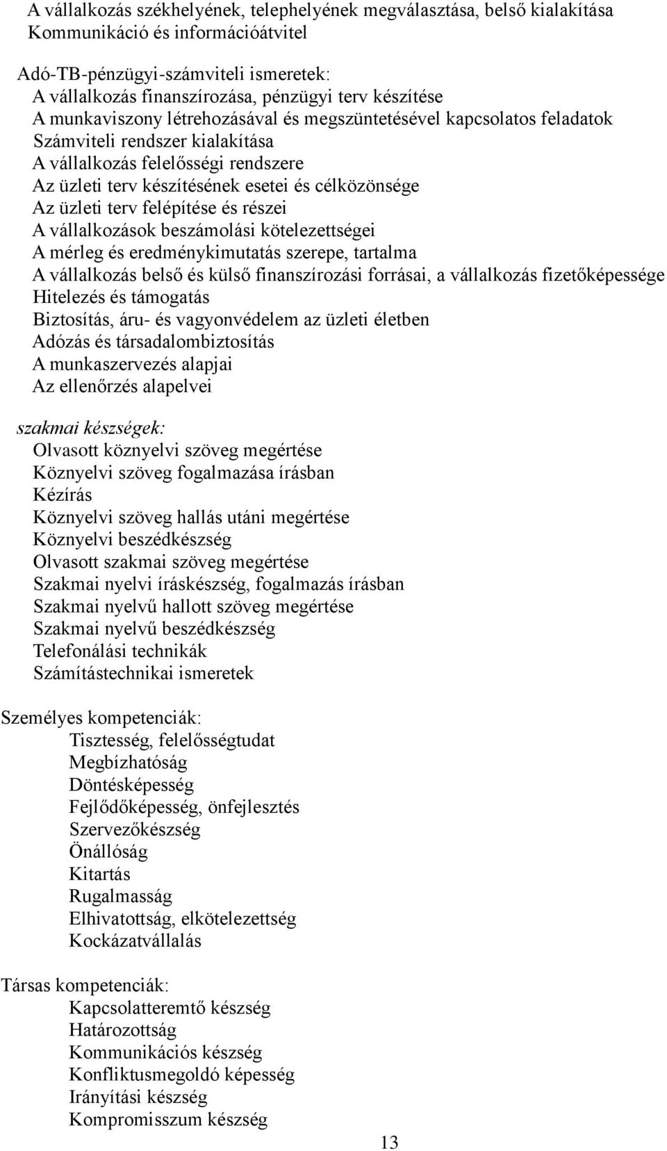 célközönsége Az üzleti terv felépítése és részei A vállalkozások beszámolási kötelezettségei A mérleg és eredménykimutatás szerepe, tartalma A vállalkozás belső és külső finanszírozási forrásai, a