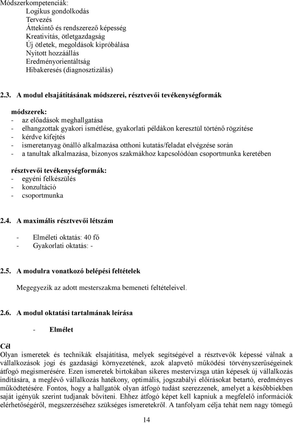 A modul elsajátításának módszerei, résztvevői tevékenységformák módszerek: - az előadások meghallgatása - elhangzottak gyakori ismétlése, gyakorlati példákon keresztül történő rögzítése - kérdve