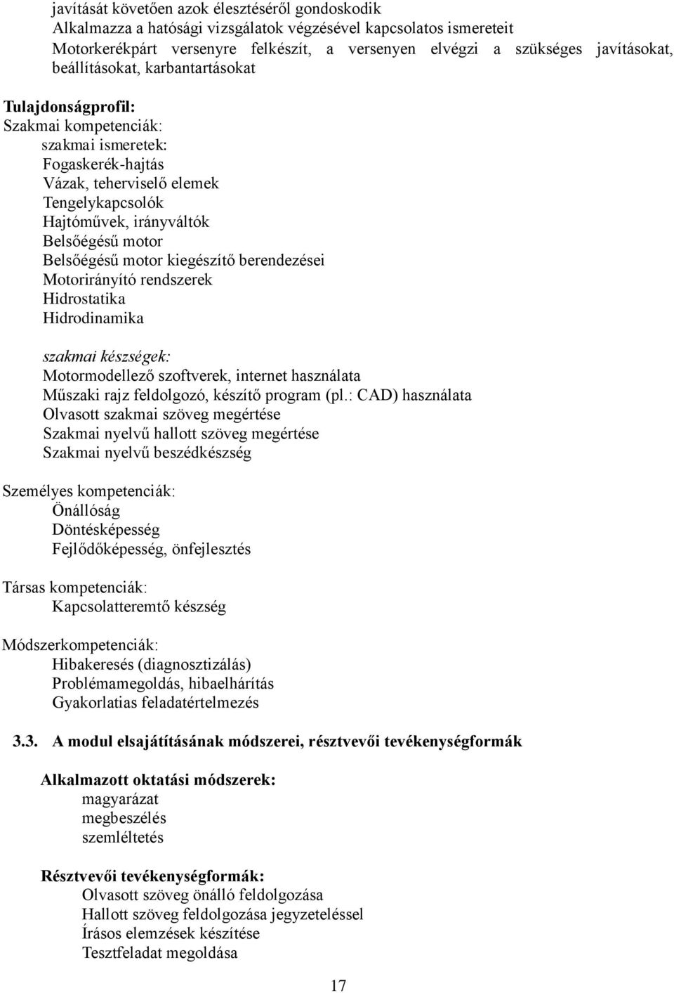 Belsőégésű motor kiegészítő berendezései Motorirányító rendszerek Hidrostatika Hidrodinamika szakmai készségek: Motormodellező szoftverek, internet használata Műszaki rajz feldolgozó, készítő program