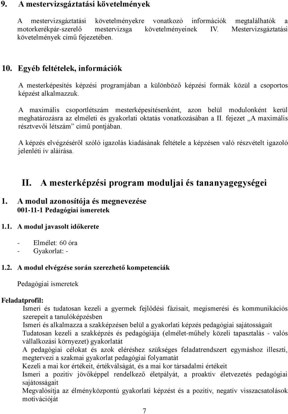 A maximális csoportlétszám mesterképesítésenként, azon belül modulonként kerül meghatározásra az elméleti és gyakorlati oktatás vonatkozásában a II.