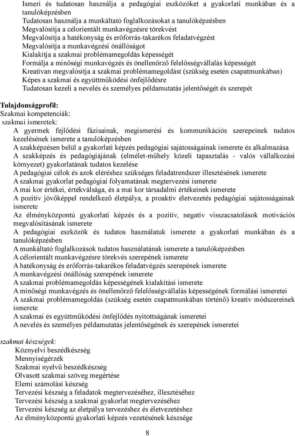 munkavégzés és önellenőrző felelősségvállalás képességét Kreatívan megvalósítja a szakmai problémamegoldást (szükség esetén csapatmunkában) Képes a szakmai és együttműködési önfejlődésre Tudatosan