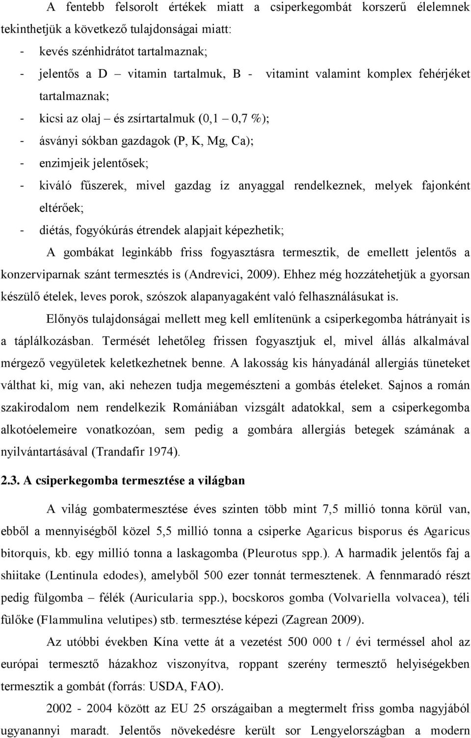 rendelkeznek, melyek fajonként eltérőek; - diétás, fogyókúrás étrendek alapjait képezhetik; A gombákat leginkább friss fogyasztásra termesztik, de emellett jelentős a konzerviparnak szánt termesztés