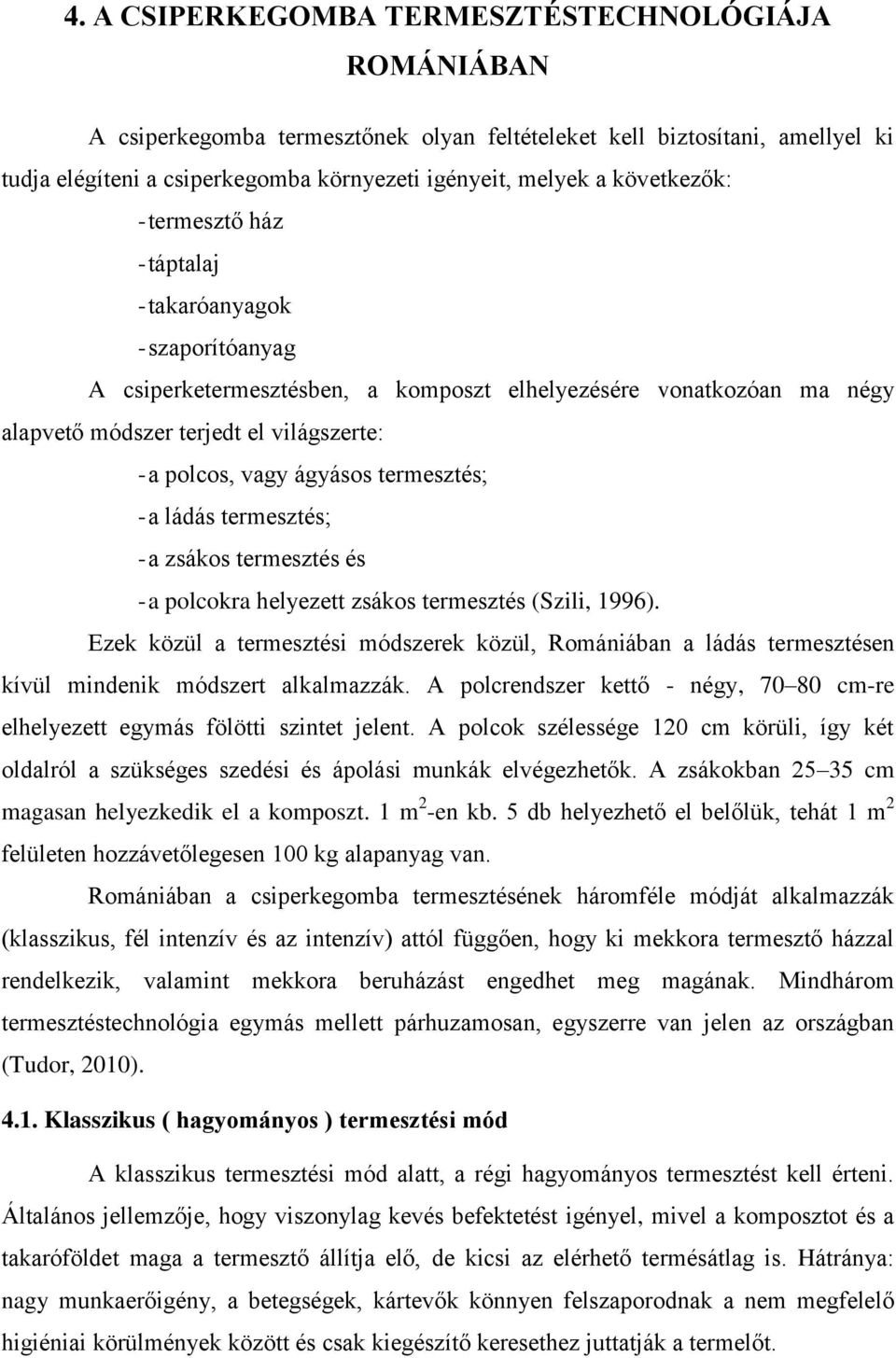 ágyásos termesztés; - a ládás termesztés; - a zsákos termesztés és - a polcokra helyezett zsákos termesztés (Szili, 1996).