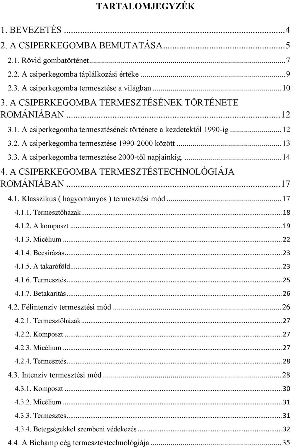 ... 14 4. A CSIPERKEGOMBA TERMESZTÉSTECHNOLÓGIÁJA ROMÁNIÁBAN... 17 4.1. Klasszikus ( hagyományos ) termesztési mód... 17 4.1.1. Termesztőházak... 18 4.1.2. A komposzt... 19 4.1.3. Micélium... 22 4.1.4. Becsírázás.