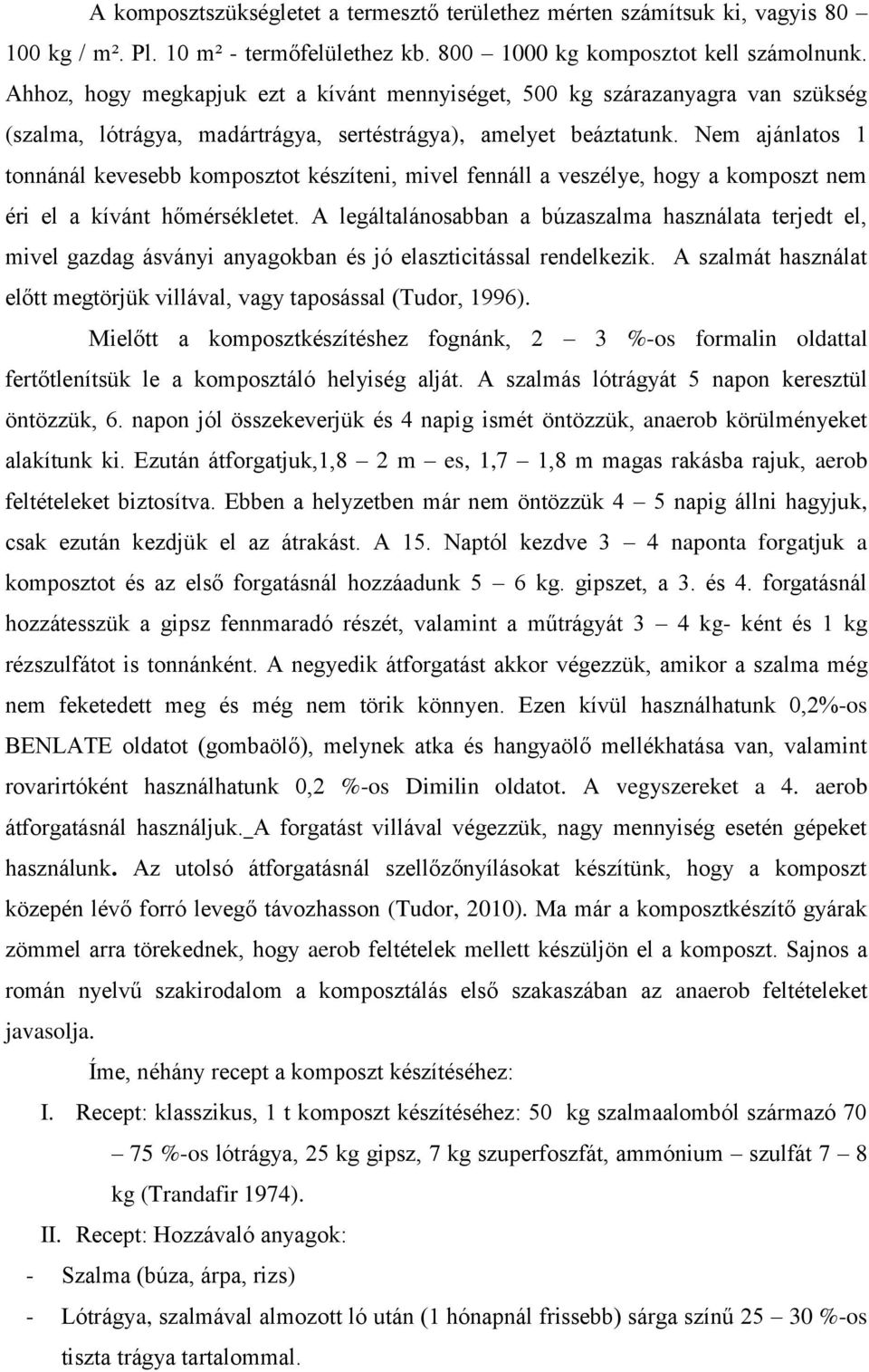 Nem ajánlatos 1 tonnánál kevesebb komposztot készíteni, mivel fennáll a veszélye, hogy a komposzt nem éri el a kívánt hőmérsékletet.