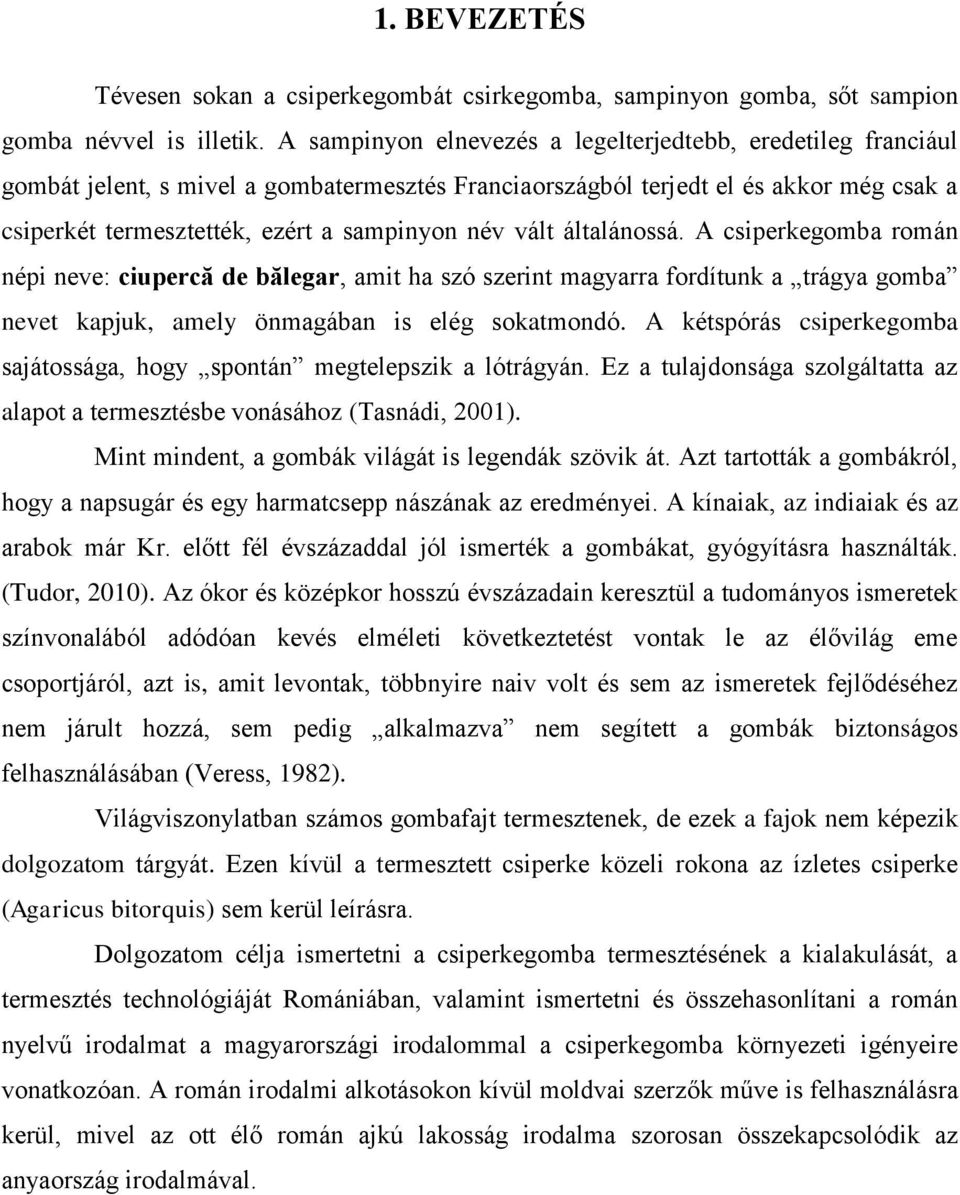 vált általánossá. A csiperkegomba román népi neve: ciupercă de bălegar, amit ha szó szerint magyarra fordítunk a trágya gomba nevet kapjuk, amely önmagában is elég sokatmondó.