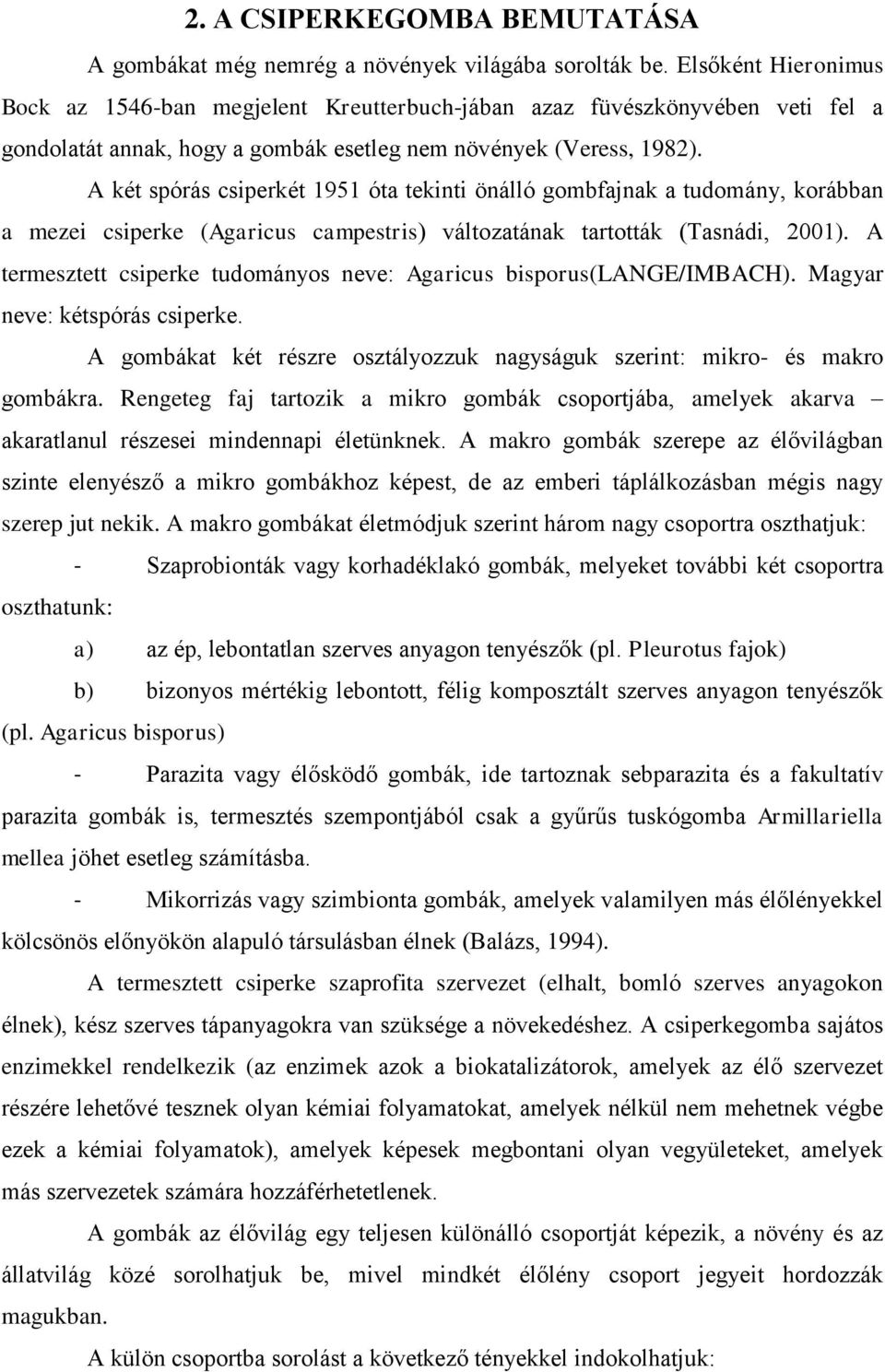 A két spórás csiperkét 1951 óta tekinti önálló gombfajnak a tudomány, korábban a mezei csiperke (Agaricus campestris) változatának tartották (Tasnádi, 2001).