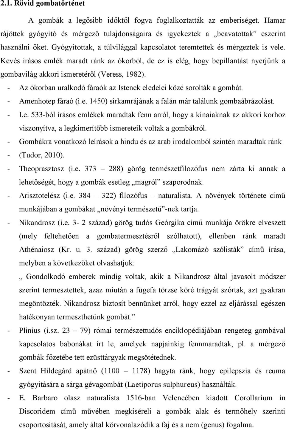 Kevés írásos emlék maradt ránk az ókorból, de ez is elég, hogy bepillantást nyerjünk a gombavilág akkori ismeretéről (Veress, 1982).