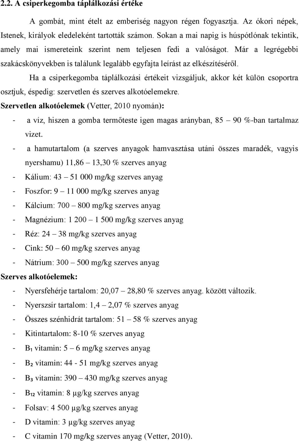 Ha a csiperkegomba táplálkozási értékeit vizsgáljuk, akkor két külön csoportra osztjuk, éspedig: szervetlen és szerves alkotóelemekre.