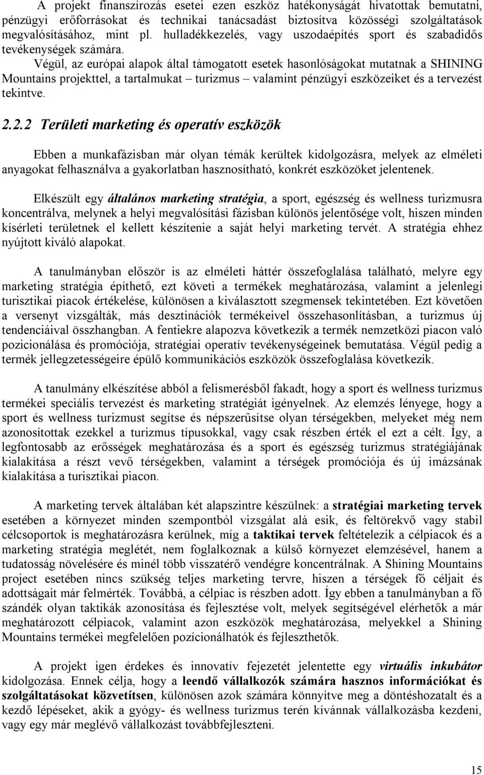 Végül, az európai alapok által támogatott esetek hasonlóságokat mutatnak a SHINING Mountains projekttel, a tartalmukat turizmus valamint pénzügyi eszközeiket és a tervezést tekintve. 2.