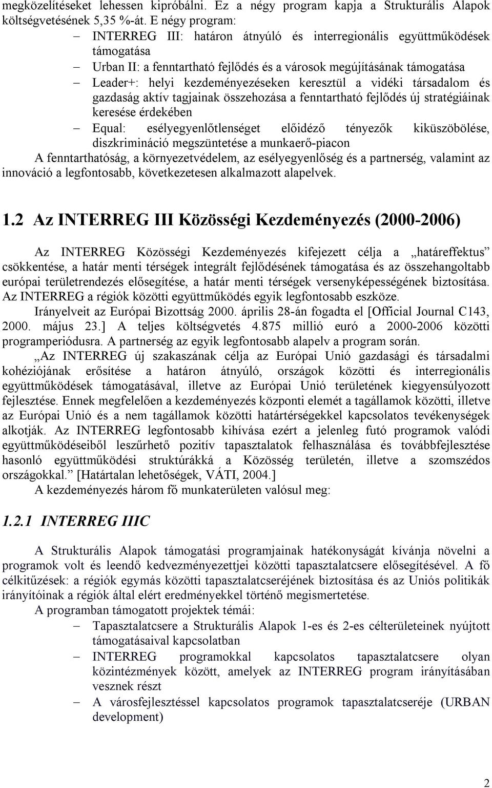 keresztül a vidéki társadalom és gazdaság aktív tagjainak összehozása a fenntartható fejlődés új stratégiáinak keresése érdekében Equal: esélyegyenlőtlenséget előidéző tényezők kiküszöbölése,