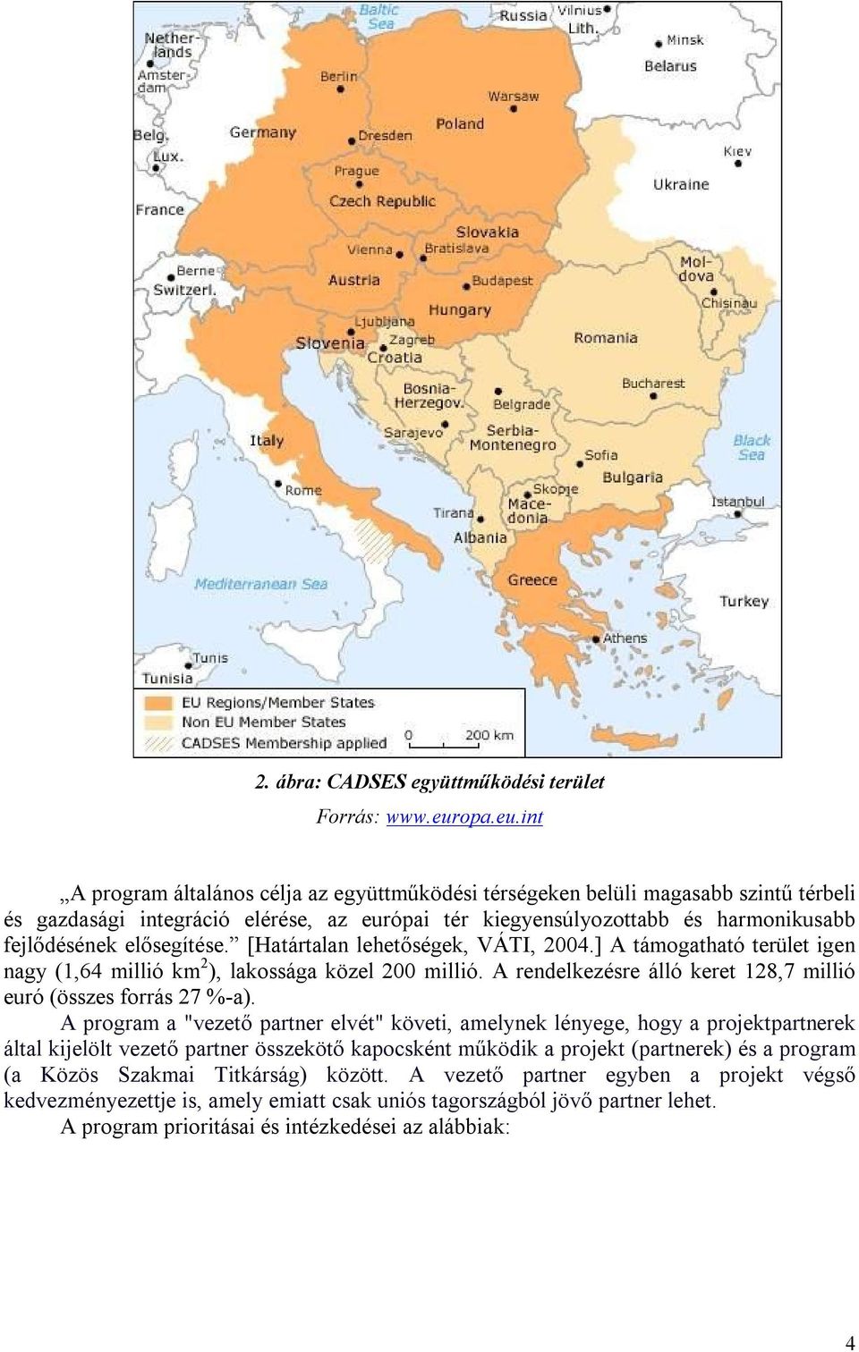 int A program általános célja az együttműködési térségeken belüli magasabb szintű térbeli és gazdasági integráció elérése, az európai tér kiegyensúlyozottabb és harmonikusabb fejlődésének elősegítése.