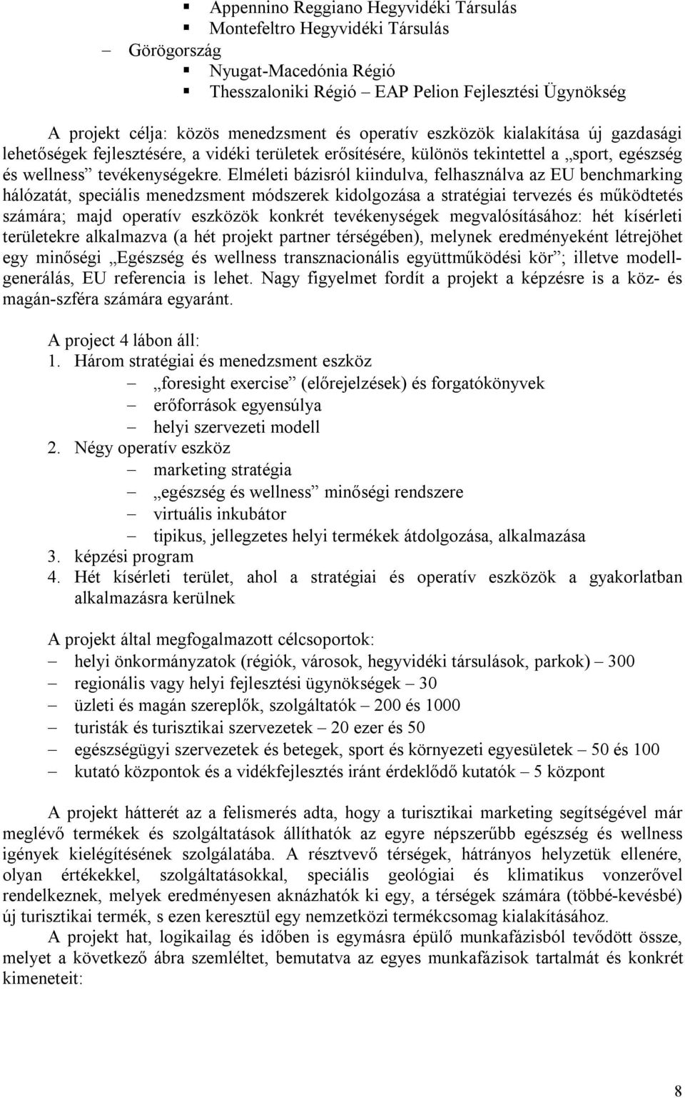 Elméleti bázisról kiindulva, felhasználva az EU benchmarking hálózatát, speciális menedzsment módszerek kidolgozása a stratégiai tervezés és működtetés számára; majd operatív eszközök konkrét