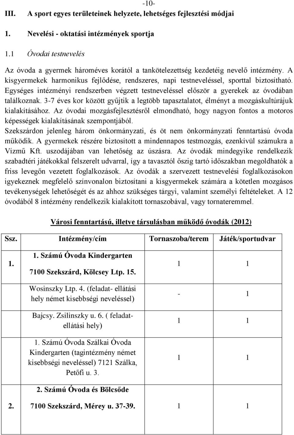 Egységes intézményi rendszerben végzett testneveléssel először a gyerekek az óvodában találkoznak. 3-7 éves kor között gyűjtik a legtöbb tapasztalatot, élményt a mozgáskultúrájuk kialakításához.