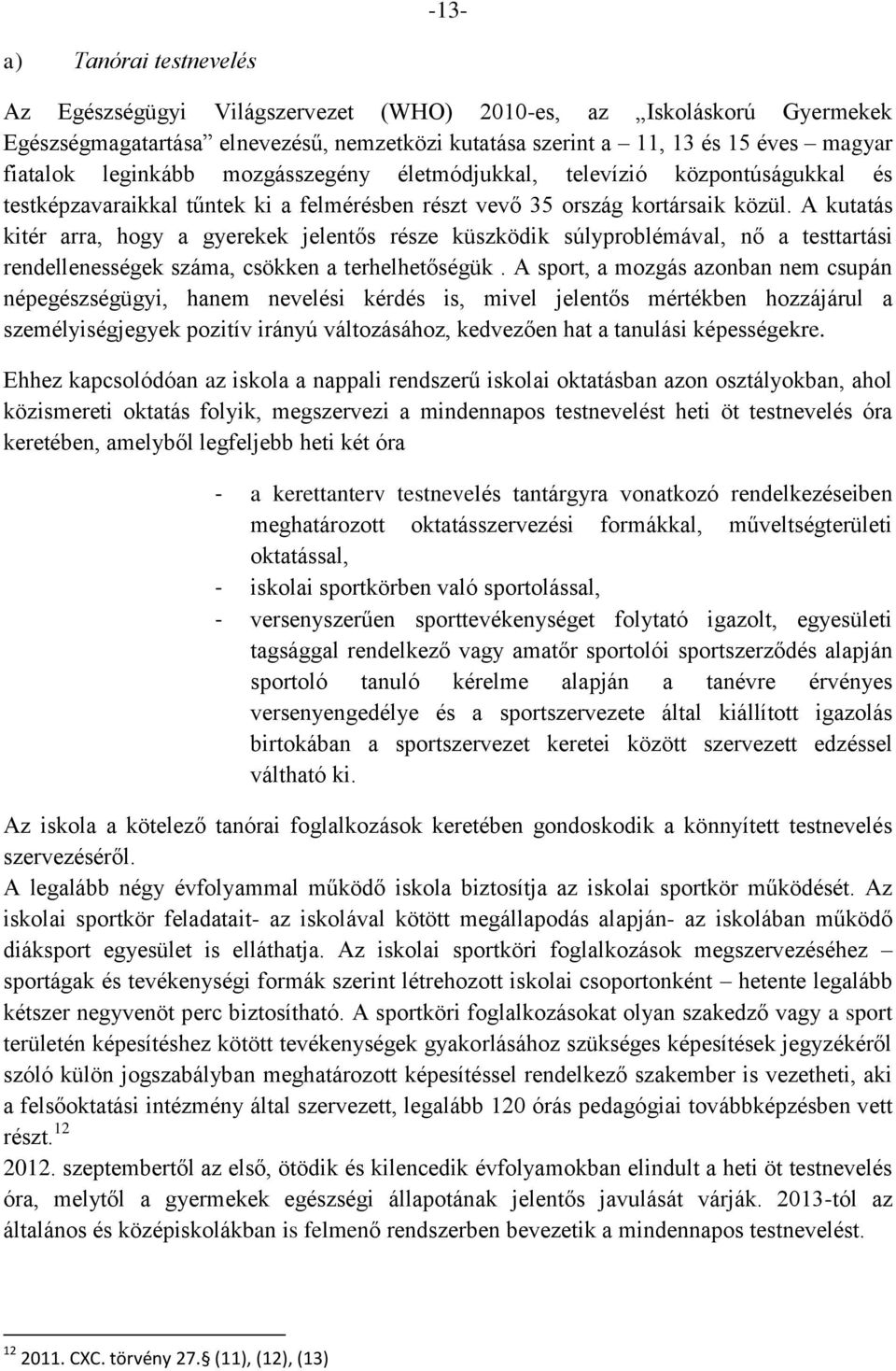 A kutatás kitér arra, hogy a gyerekek jelentős része küszködik súlyproblémával, nő a testtartási rendellenességek száma, csökken a terhelhetőségük.