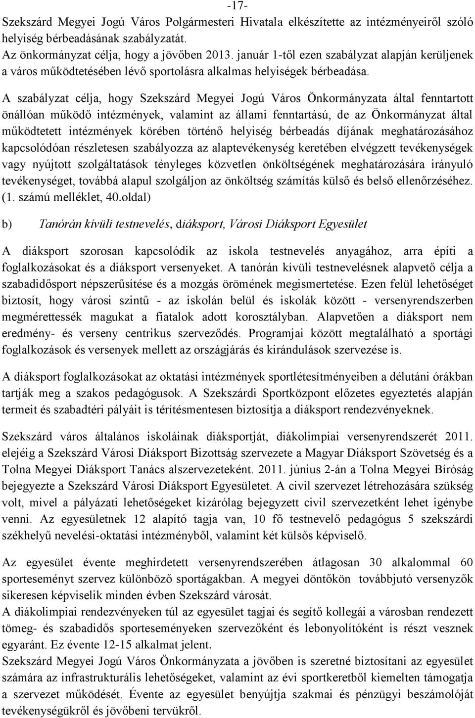 A szabályzat célja, hogy Szekszárd Megyei Jogú Város Önkormányzata által fenntartott önállóan működő intézmények, valamint az állami fenntartású, de az Önkormányzat által működtetett intézmények