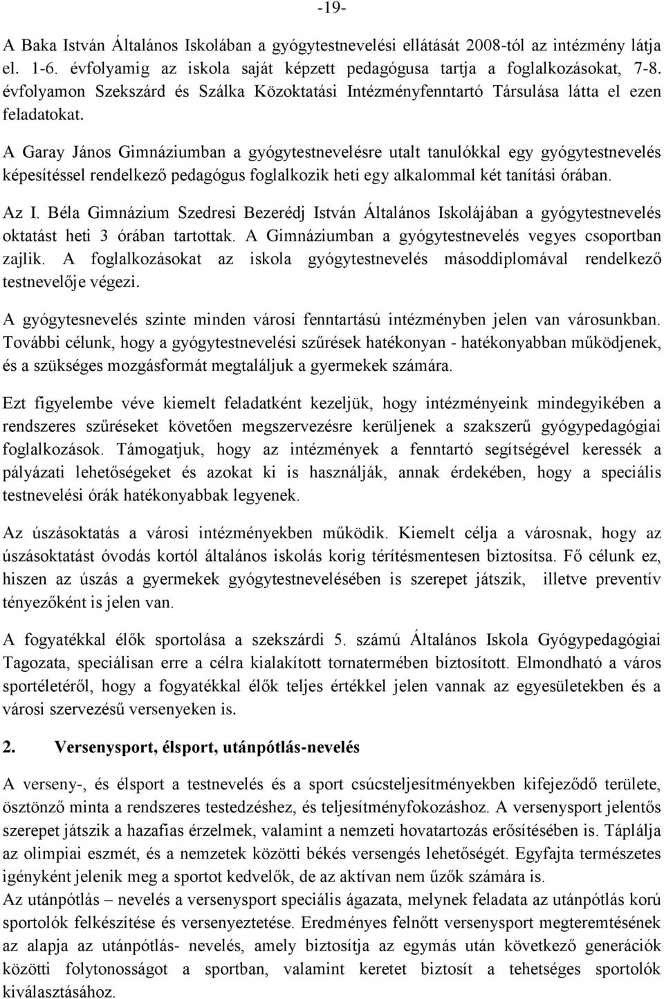 A Garay János Gimnáziumban a gyógytestnevelésre utalt tanulókkal egy gyógytestnevelés képesítéssel rendelkező pedagógus foglalkozik heti egy alkalommal két tanítási órában. Az I.