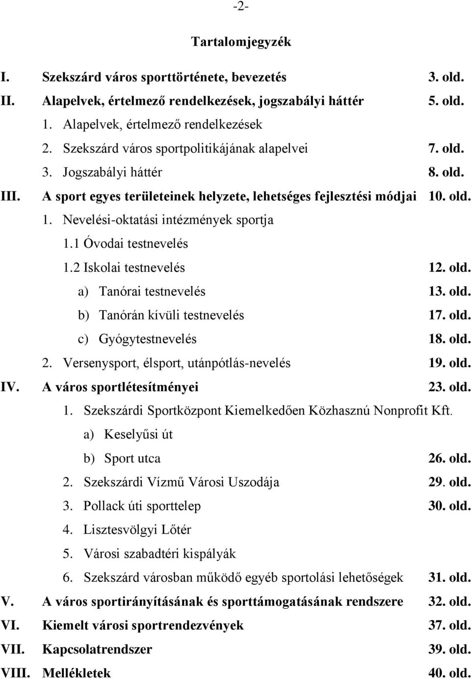 1 Óvodai testnevelés 1.2 Iskolai testnevelés 12. old. a) Tanórai testnevelés 13. old. b) Tanórán kívüli testnevelés 17. old. c) Gyógytestnevelés 18. old. 2.