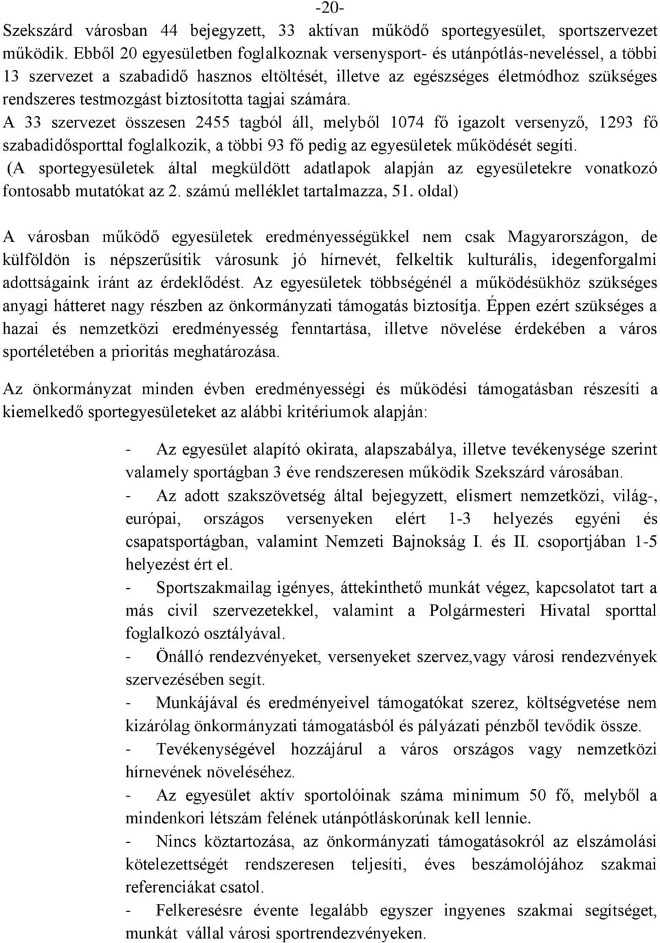 biztosította tagjai számára. A 33 szervezet összesen 2455 tagból áll, melyből 1074 fő igazolt versenyző, 1293 fő szabadidősporttal foglalkozik, a többi 93 fő pedig az egyesületek működését segíti.