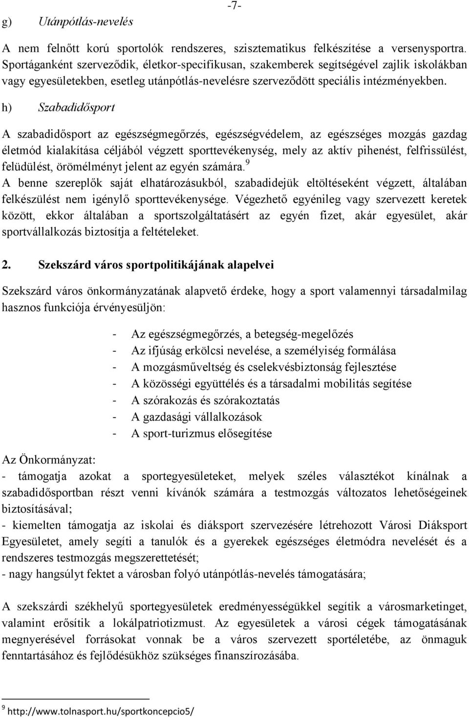 h) Szabadidősport A szabadidősport az egészségmegőrzés, egészségvédelem, az egészséges mozgás gazdag életmód kialakítása céljából végzett sporttevékenység, mely az aktív pihenést, felfrissülést,