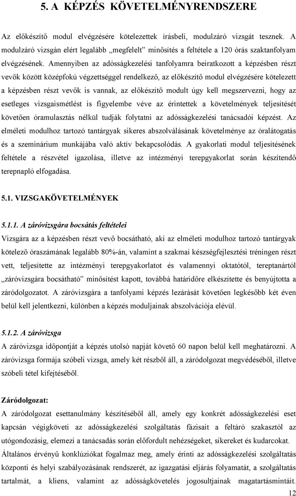 Amennyiben az adósságkezelési tanfolyamra beiratkozott a képzésben részt vevők között középfokú végzettséggel rendelkező, az előkészítő modul elvégzésére kötelezett a képzésben részt vevők is vannak,