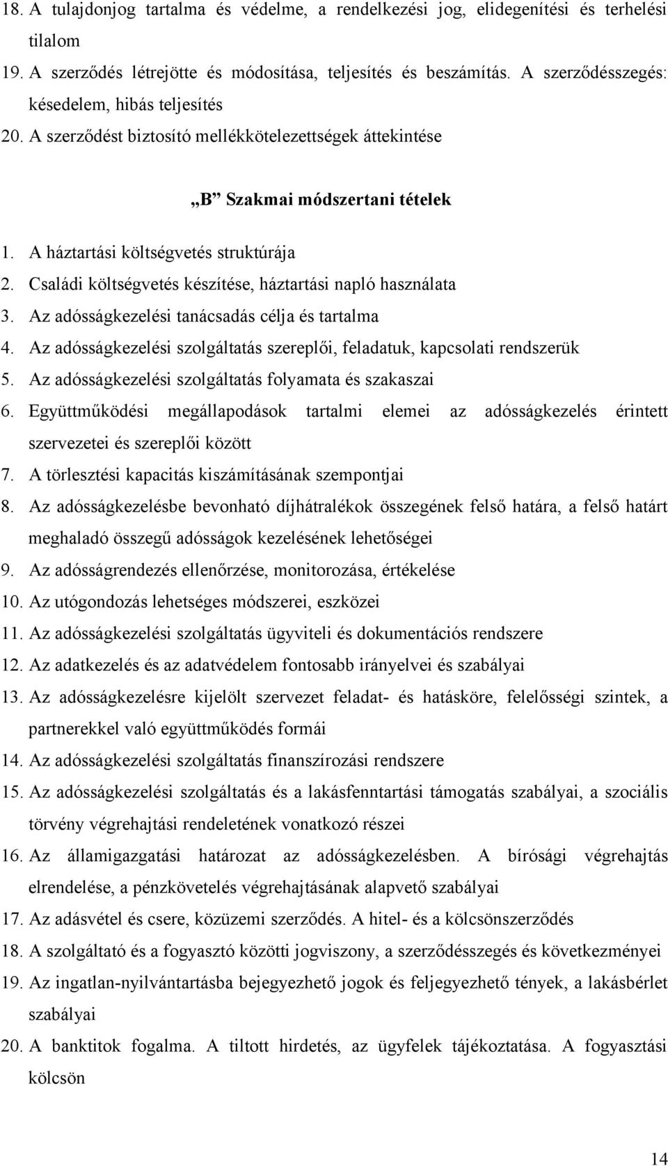 Családi költségvetés készítése, háztartási napló használata 3. Az adósságkezelési tanácsadás célja és tartalma 4. Az adósságkezelési szolgáltatás szereplői, feladatuk, kapcsolati rendszerük 5.