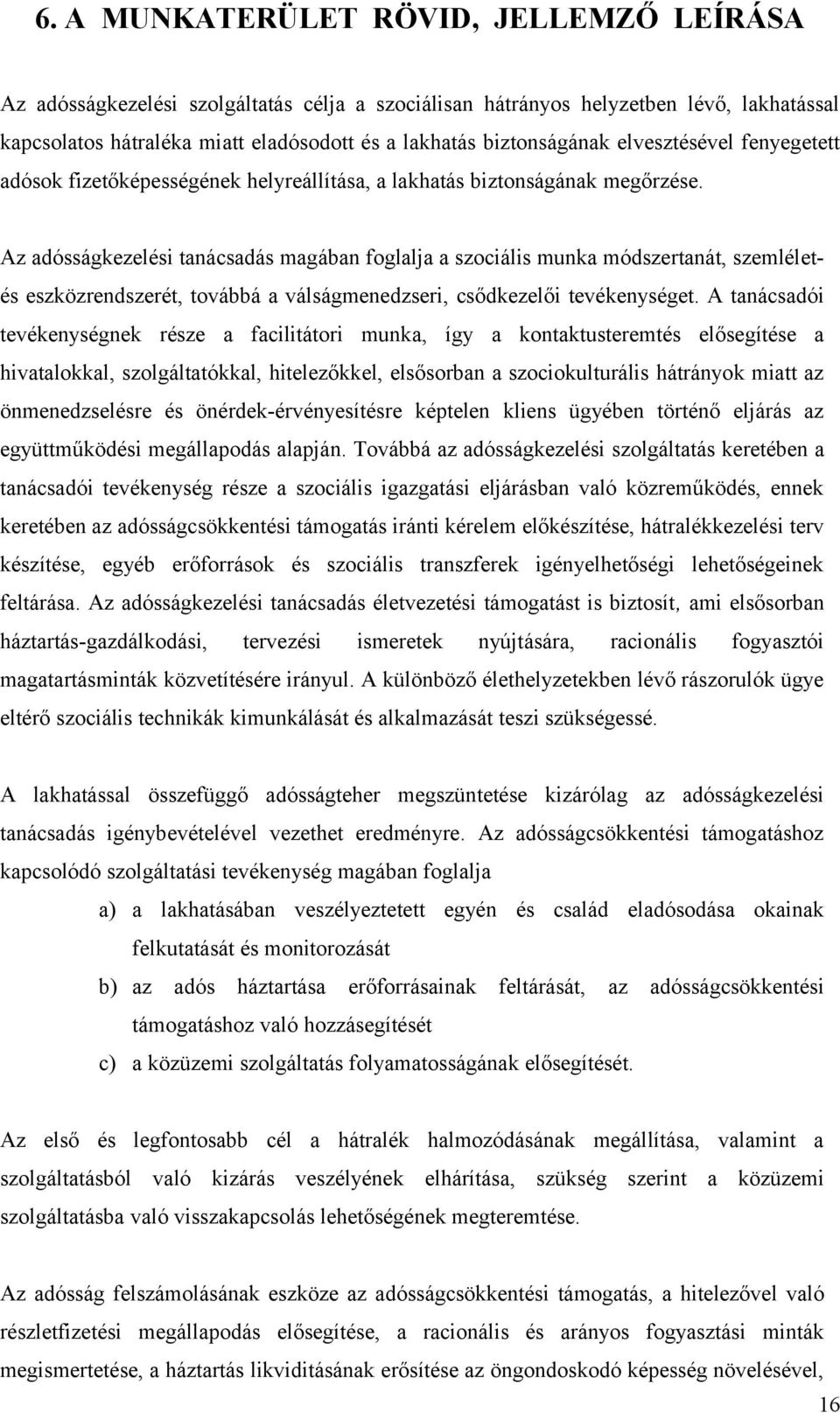 Az adósságkezelési tanácsadás magában foglalja a szociális munka módszertanát, szemléletés eszközrendszerét, továbbá a válságmenedzseri, csődkezelői tevékenységet.