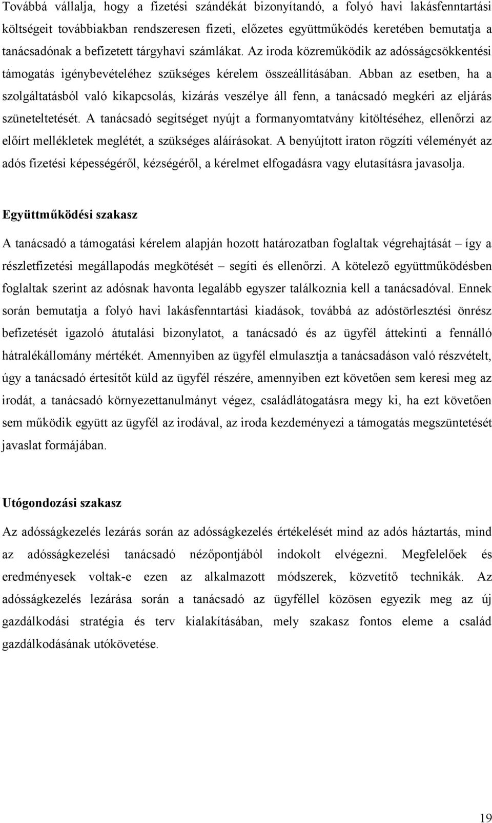 Abban az esetben, ha a szolgáltatásból való kikapcsolás, kizárás veszélye áll fenn, a tanácsadó megkéri az eljárás szüneteltetését.