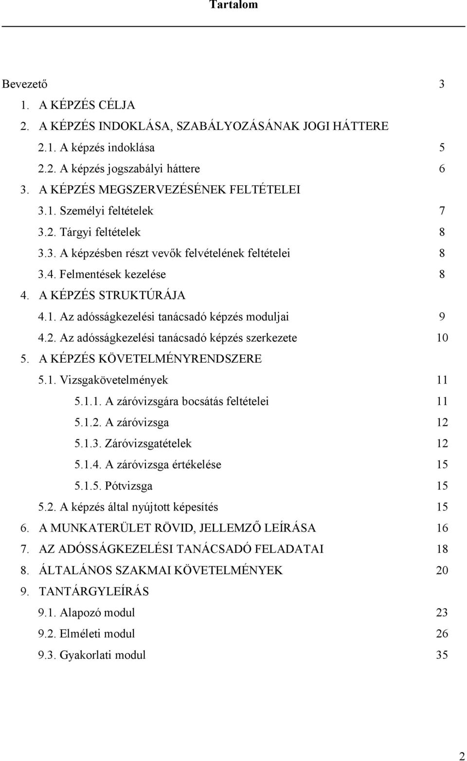 A KÉPZÉS KÖVETELMÉNYRENDSZERE 5.1. Vizsgakövetelmények 11 5.1.1. A záróvizsgára bocsátás feltételei 11 5.1.2. A záróvizsga 12 5.1.3. Záróvizsgatételek 12 5.1.4. A záróvizsga értékelése 15 5.1.5. Pótvizsga 15 5.