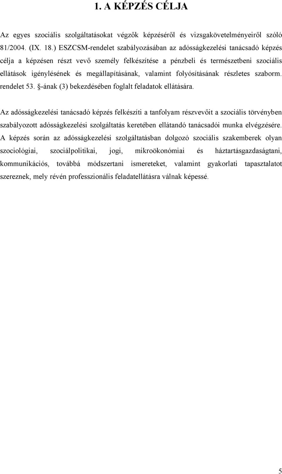 megállapításának, valamint folyósításának részletes szaborm. rendelet 53. -ának (3) bekezdésében foglalt feladatok ellátására.