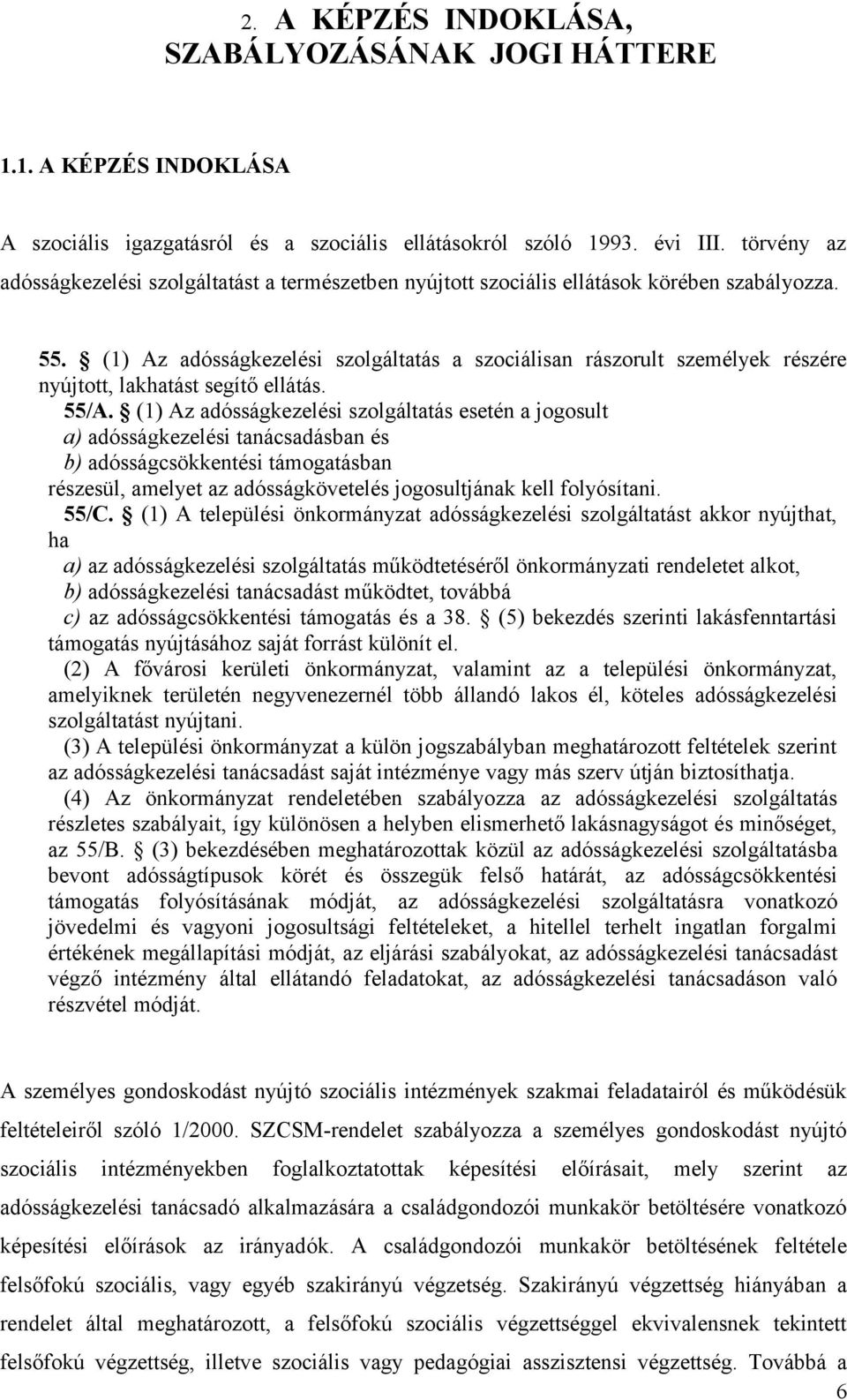 (1) Az adósságkezelési szolgáltatás a szociálisan rászorult személyek részére nyújtott, lakhatást segítő ellátás. 55/A.