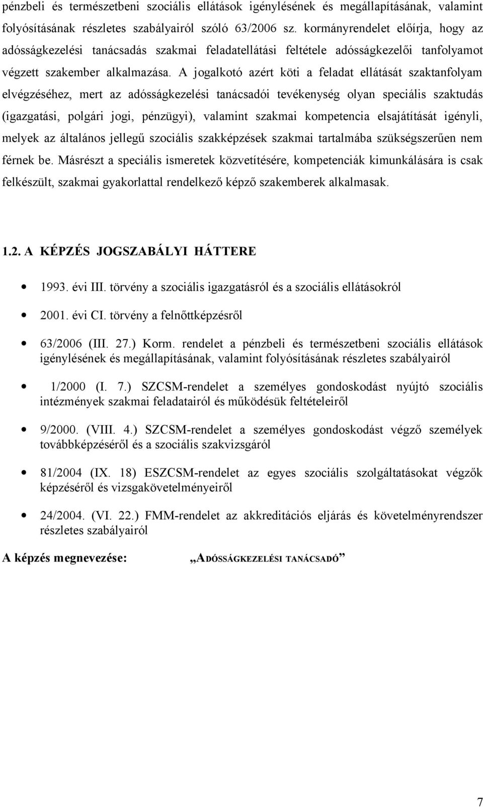 A jogalkotó azért köti a feladat ellátását szaktanfolyam elvégzéséhez, mert az adósságkezelési tanácsadói tevékenység olyan speciális szaktudás (igazgatási, polgári jogi, pénzügyi), valamint szakmai