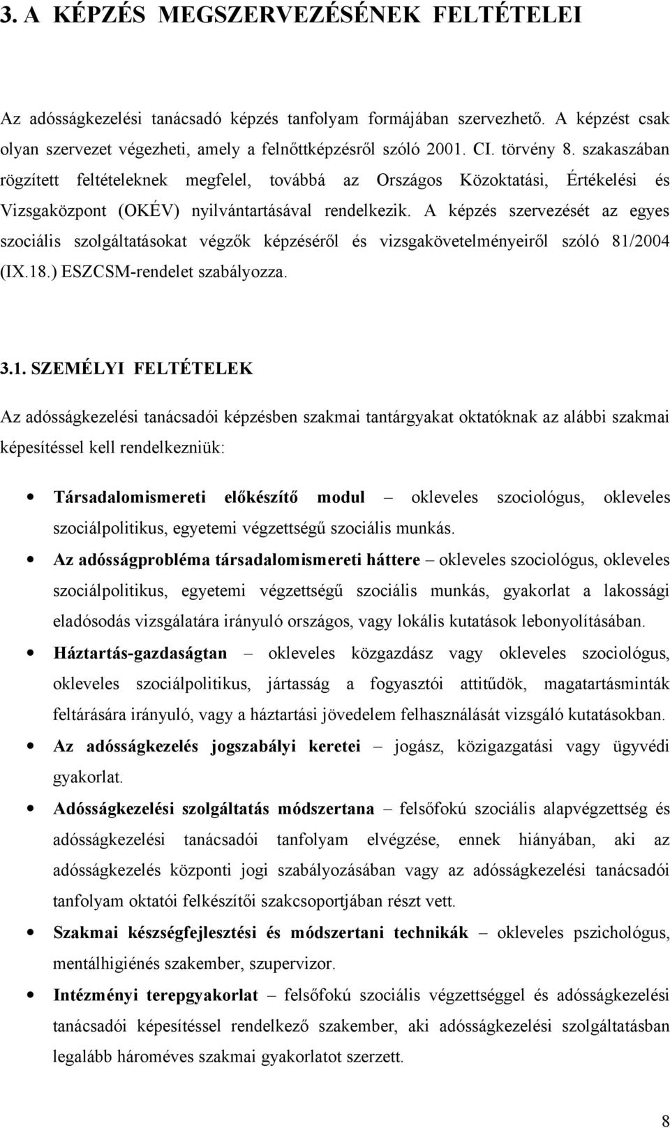 A képzés szervezését az egyes szociális szolgáltatásokat végzők képzéséről és vizsgakövetelményeiről szóló 81/