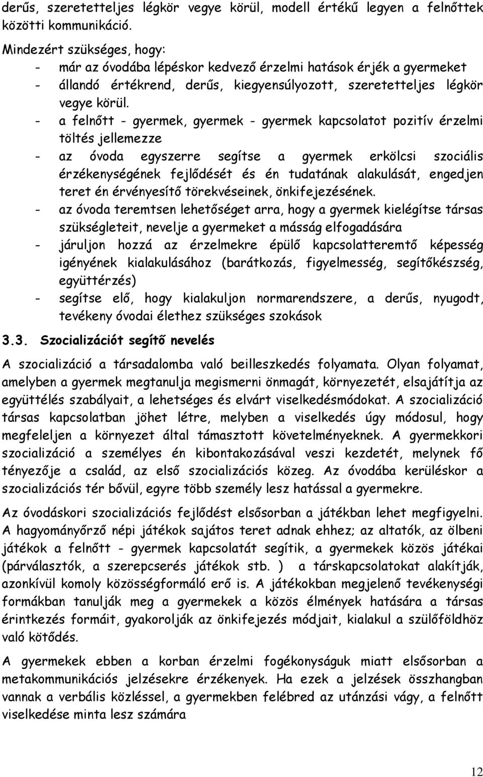 - a felnőtt - gyermek, gyermek - gyermek kapcsolatot pozitív érzelmi töltés jellemezze - az óvoda egyszerre segítse a gyermek erkölcsi szociális érzékenységének fejlődését és én tudatának alakulását,