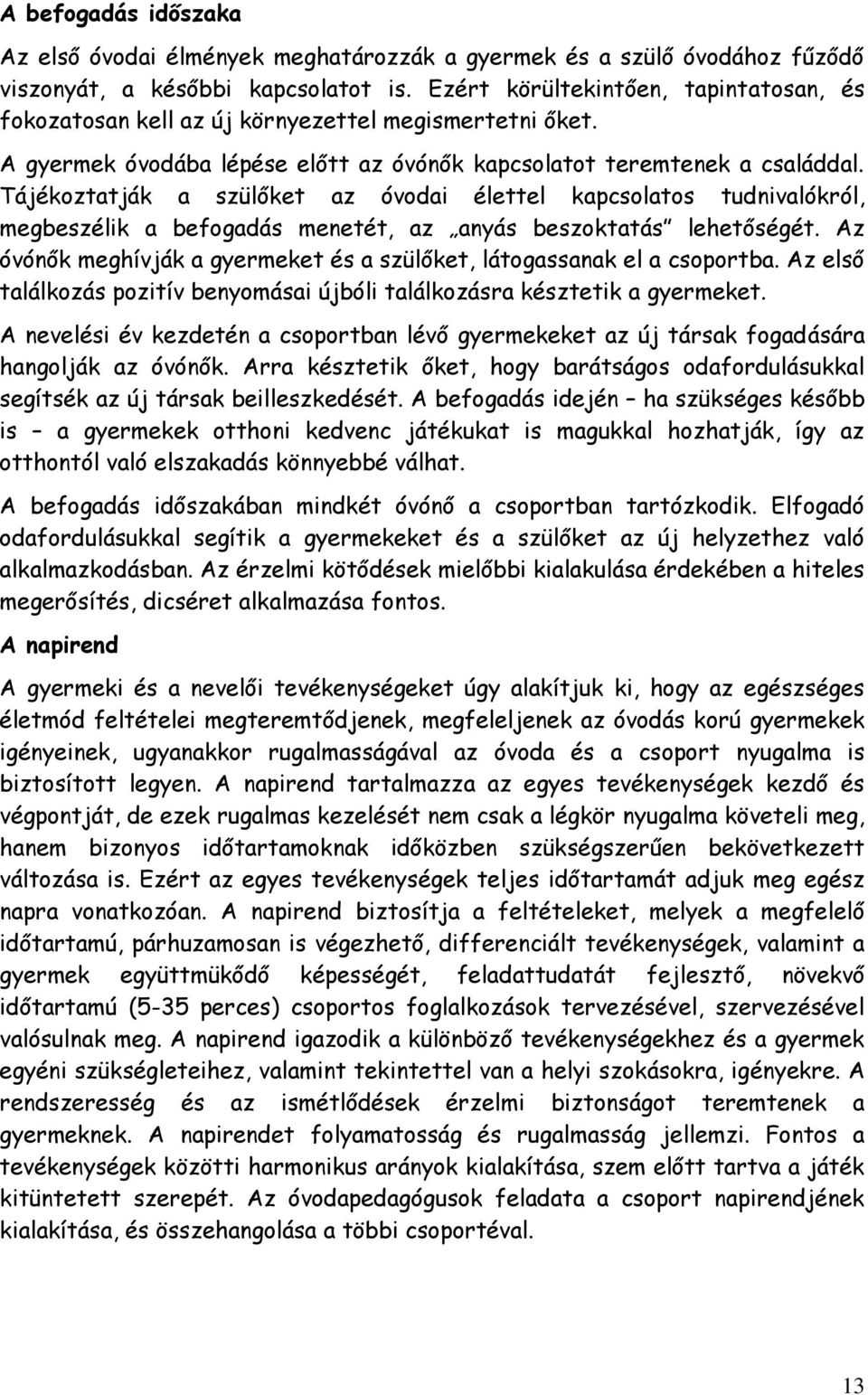 Tájékoztatják a szülőket az óvodai élettel kapcsolatos tudnivalókról, megbeszélik a befogadás menetét, az anyás beszoktatás lehetőségét.