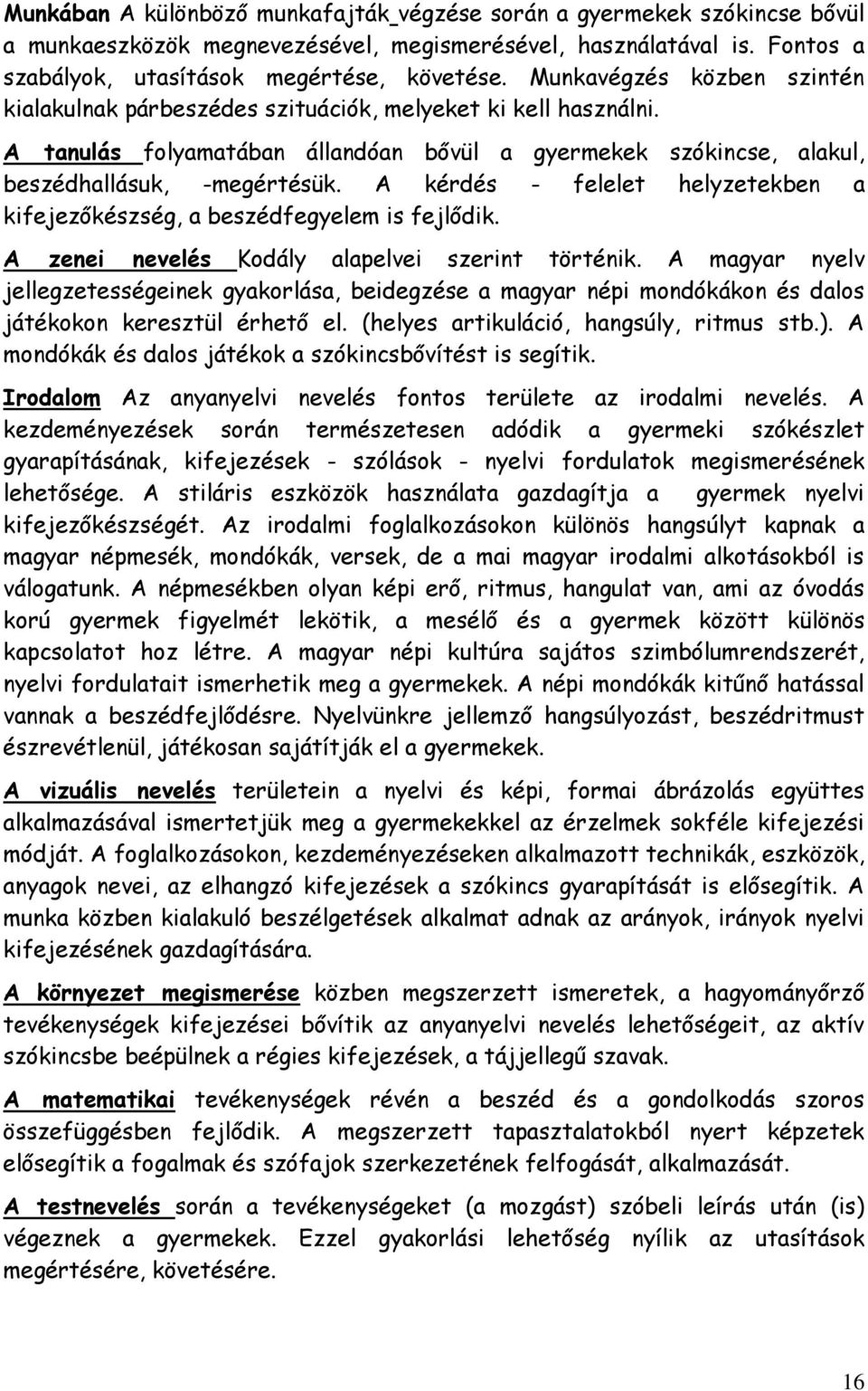 A kérdés - felelet helyzetekben a kifejezőkészség, a beszédfegyelem is fejlődik. A zenei nevelés Kodály alapelvei szerint történik.