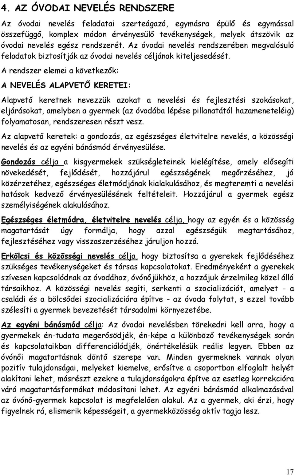 A rendszer elemei a következők: A NEVELÉS ALAPVETŐ KERETEI: Alapvető keretnek nevezzük azokat a nevelési és fejlesztési szokásokat, eljárásokat, amelyben a gyermek (az óvodába lépése pillanatától