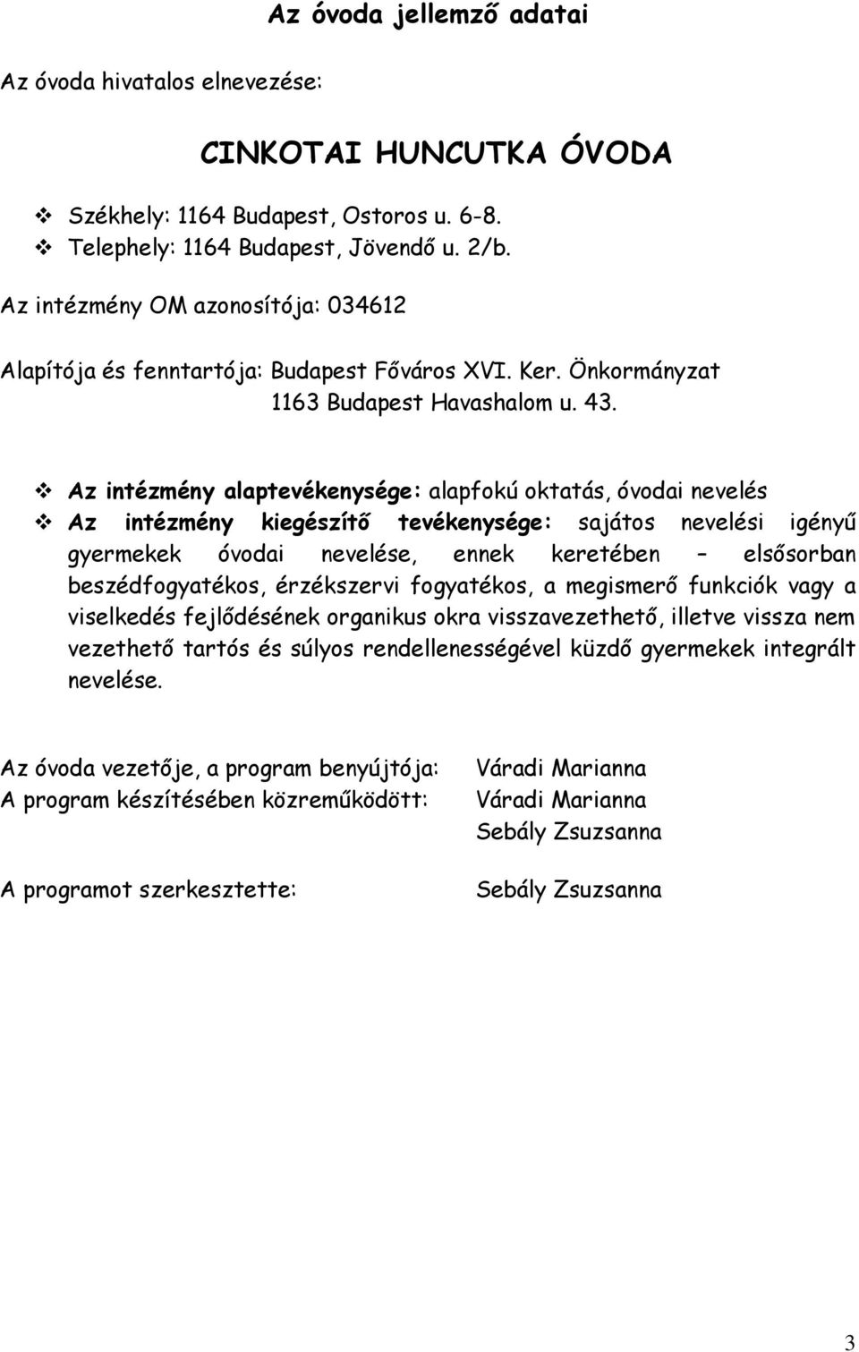 Az intézmény alaptevékenysége: alapfokú oktatás, óvodai nevelés Az intézmény kiegészítő tevékenysége: sajátos nevelési igényű gyermekek óvodai nevelése, ennek keretében elsősorban beszédfogyatékos,