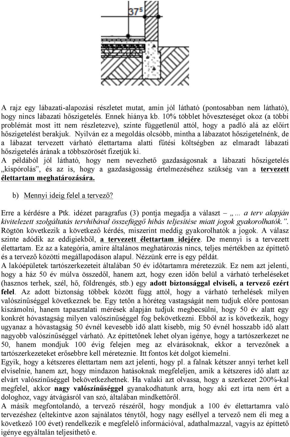 Nyilván ez a megoldás olcsóbb, mintha a lábazatot hőszigetelnénk, de a lábazat tervezett várható élettartama alatti fűtési költségben az elmaradt lábazati hőszigetelés árának a többszörösét fizetjük