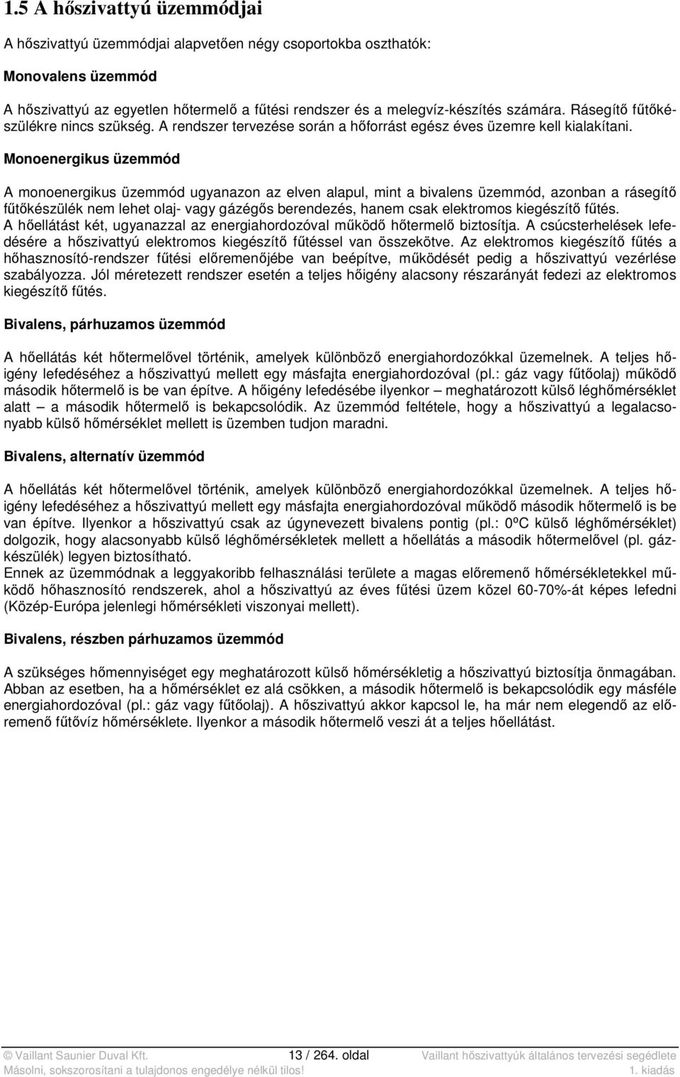 Monoenergikus üzemmód A monoenergikus üzemmód ugyanazon az elven alapul, mint a bivalens üzemmód, azonban a rásegítő fűtőkészülék nem lehet olaj- vagy gázégős berendezés, hanem csak elektromos