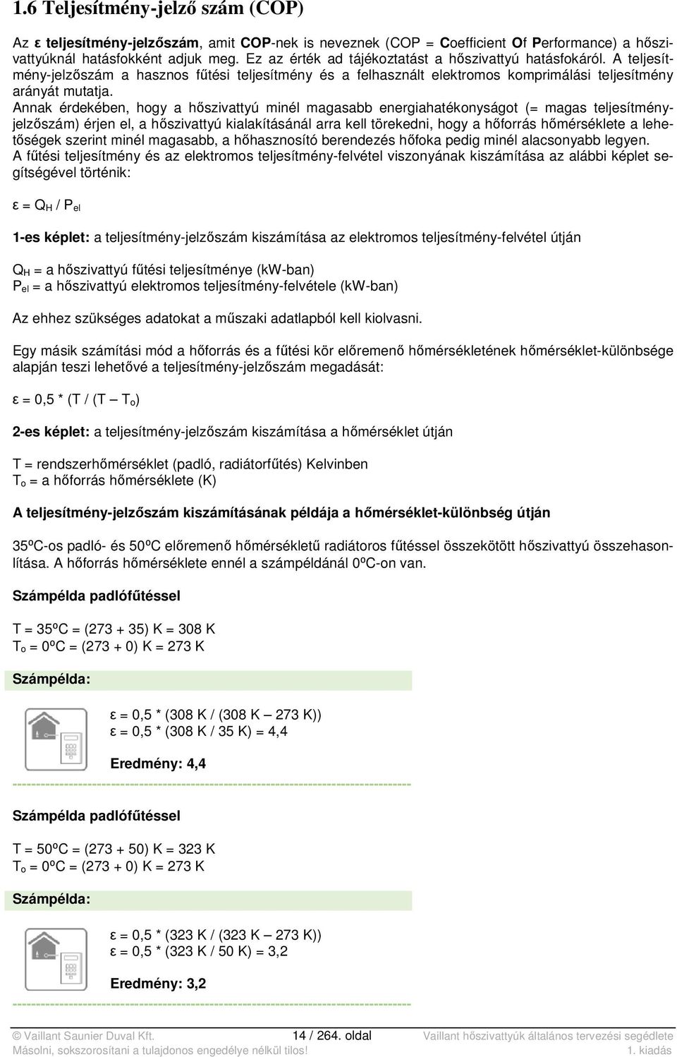 Annak érdekében, hogy a hőszivattyú minél magasabb energiahatékonyságot (= magas teljesítményjelzőszám) érjen el, a hőszivattyú kialakításánál arra kell törekedni, hogy a hőforrás hőmérséklete a