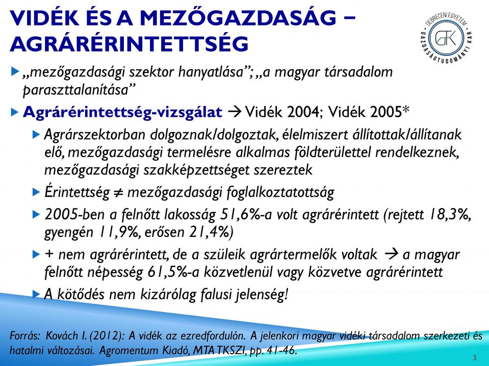 foglalkoztatottság 2005-ben a felnőtt lakosság 51,6%-a volt agrárérintett (rejtett 18,3%, gyengén 11,9%, erősen 21,4%) + nem agrárérintett, de a szüleik agrártermelők voltak a magyar felnőtt népesség